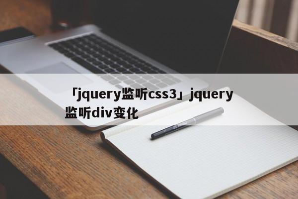 「jquery監(jiān)聽css3」jquery監(jiān)聽div變化