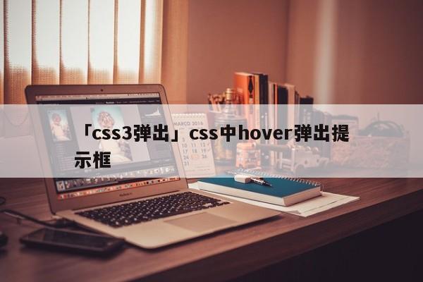 「css3彈出」css中hover彈出提示框