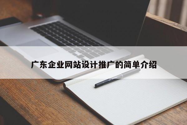 廣東企業(yè)網(wǎng)站設計推廣的簡單介紹