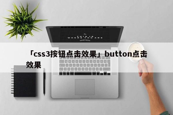 「css3按鈕點(diǎn)擊效果」button點(diǎn)擊效果