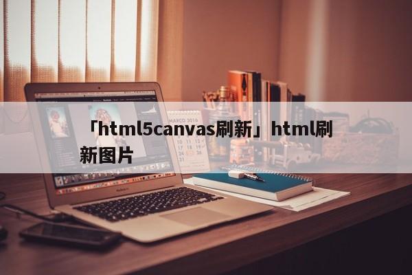 「html5canvas刷新」html刷新圖片