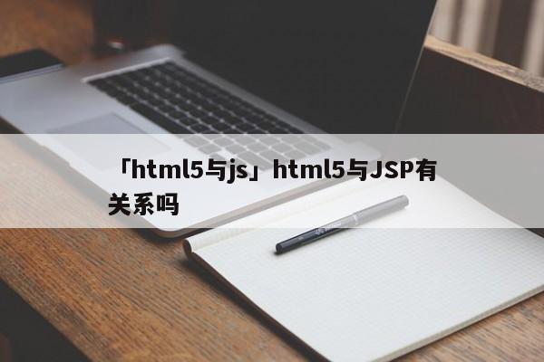 「html5與js」html5與JSP有關(guān)系嗎