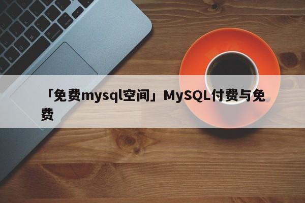 「免費mysql空間」MySQL付費與免費