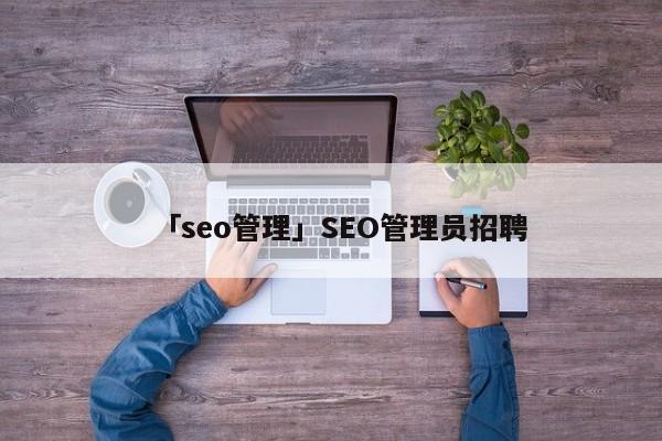 「seo管理」SEO管理員招聘