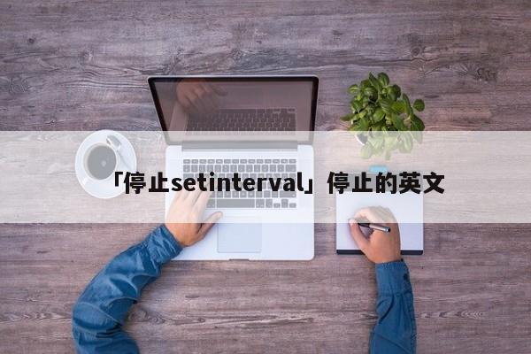 「停止setinterval」停止的英文