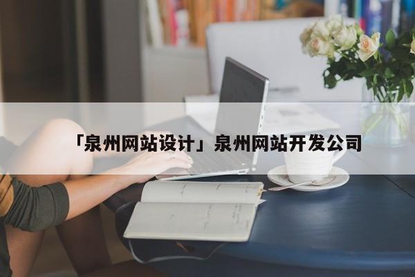 「泉州網(wǎng)站設(shè)計」泉州網(wǎng)站開發(fā)公司