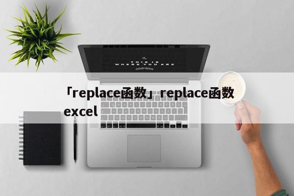 「replace函數(shù)」replace函數(shù) excel