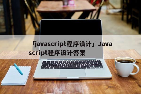 「javascript程序設(shè)計(jì)」Javascript程序設(shè)計(jì)答案