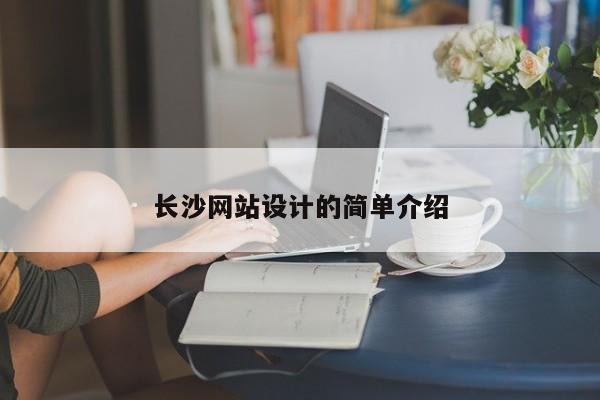 長(zhǎng)沙網(wǎng)站設(shè)計(jì)的簡(jiǎn)單介紹