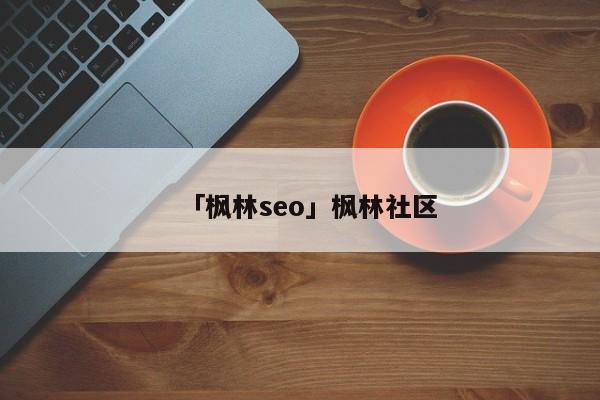 「楓林seo」楓林社區(qū)