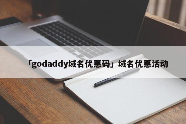 「godaddy域名優(yōu)惠碼」域名優(yōu)惠活動(dòng)