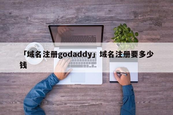 「域名注冊godaddy」域名注冊要多少錢