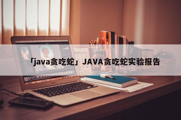 「java貪吃蛇」JAVA貪吃蛇實(shí)驗(yàn)報告