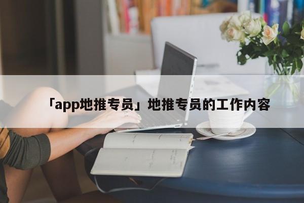 「app地推專員」地推專員的工作內容