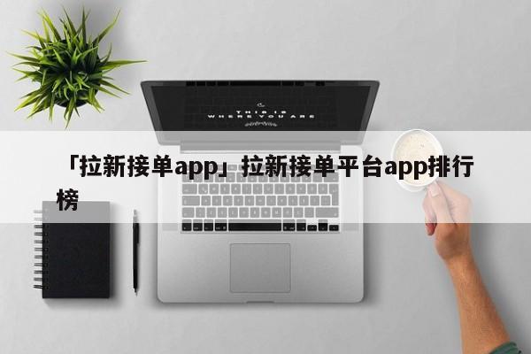 「拉新接單app」拉新接單平臺(tái)app排行榜