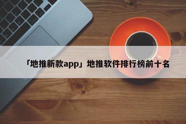 「地推新款app」地推軟件排行榜前十名