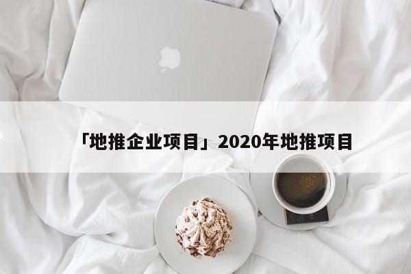 「地推企業(yè)項(xiàng)目」2020年地推項(xiàng)目