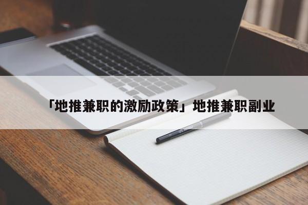 「地推兼職的激勵政策」地推兼職副業(yè)