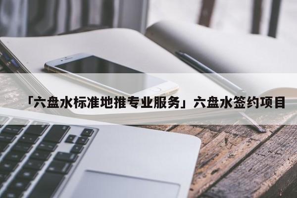 「六盤水標(biāo)準(zhǔn)地推專業(yè)服務(wù)」六盤水簽約項目